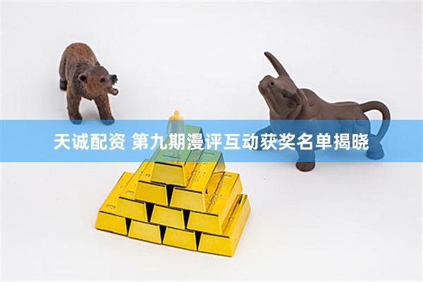 天诚配资 第九期漫评互动获奖名单揭晓