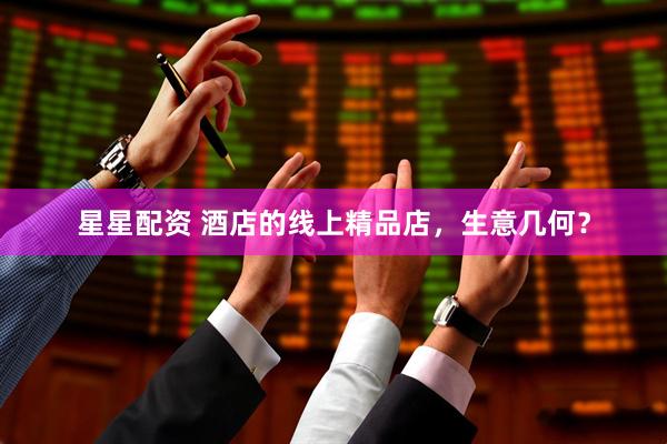 星星配资 酒店的线上精品店，生意几何？